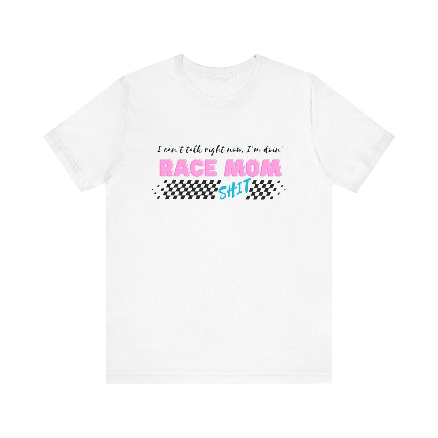 I Can't Talk Right Now, I'm Doin' Race Mom Shit! Short Sleeve Tee, Funny Race Mom T-Shirt, Light Shirt Shades