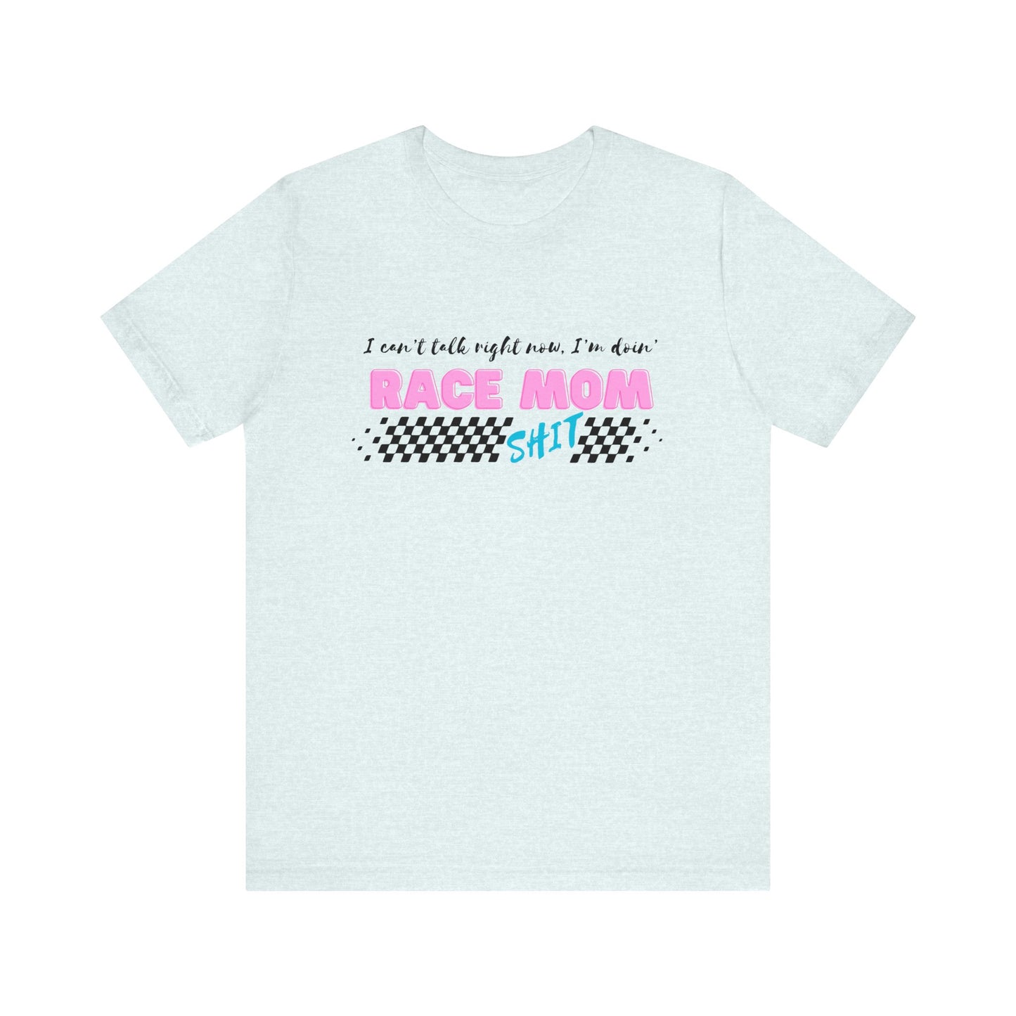 I Can't Talk Right Now, I'm Doin' Race Mom Shit! Short Sleeve Tee, Funny Race Mom T-Shirt, Light Shirt Shades